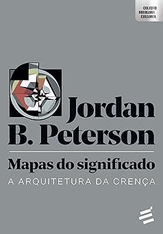 Mapas do Significado A arquitetura da cre Jordan B. Peterson